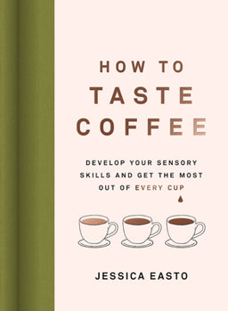 "How To Taste Coffee" - By: Jessica Easto